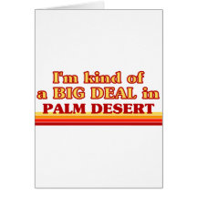 I am kind of a BIG DEAL in Palm Desert Greeting Card