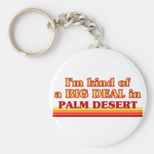 I am kind of a BIG DEAL in Palm Desert Keychain