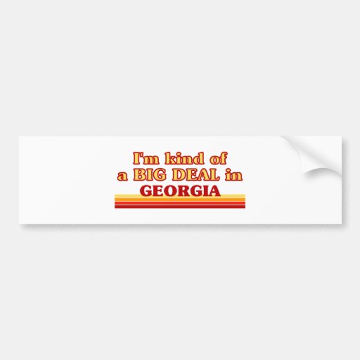 I am kind of a BIG DEAL on Georgia Bumper Sticker
