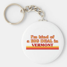 I am kind of a BIG DEAL on Vermont Keychains