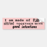 I am made of flaws stitched together with good bumper stickers