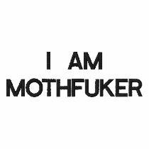 I AM MOTHFUKER