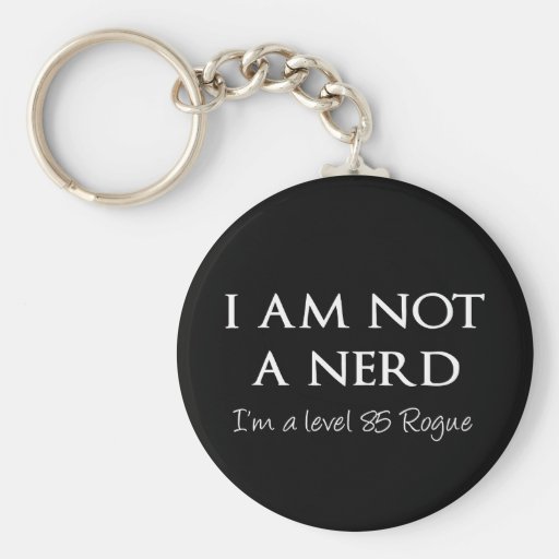 I am not a nerd, I'm a level 85 Rogue Keychains