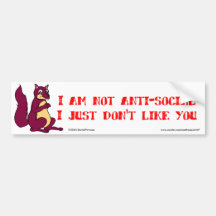 I am not anti-social I just don't like you Bumper Sticker
