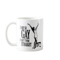 I Am So Gay I Can't Think Straight Coffee Mugs
