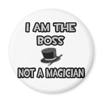 I Am The Boss... Not A Magician