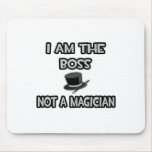 I Am The Boss... Not A Magician Mousepads