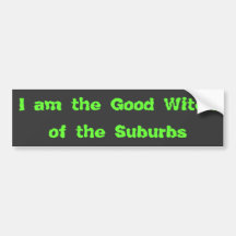 I am the Good Witch of the Suburbs Bumper Stickers