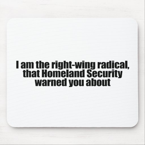 I am the right wing radical that Homeland Security Mouse Mats