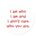 I am who I am and I don't care who you are. Round Stickers