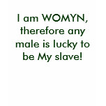 I am WOMYN, therefore any male is lucky to be M... t-shirts