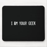 I am your Geek Mouse Pad