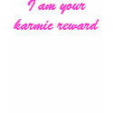 I am your karmic reward t-shirts
