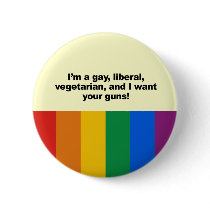 I'm a gay liberal vegaterian and I want your  Pinback Button