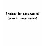 I assume the gay chickens have to ... - Customized t-shirts