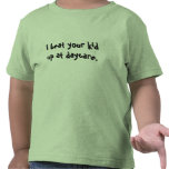 I beat your kid up at daycare. tshirt