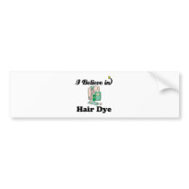 i believe in hair dye bumper stickers