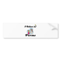 i believe in perms bumper stickers