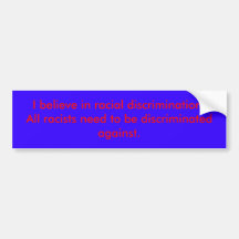 I believe in racial discrimination!All racists ... Bumper Stickers