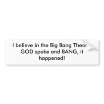 I believe in the Big Bang Theory, GOD spoke and... Bumper Sticker