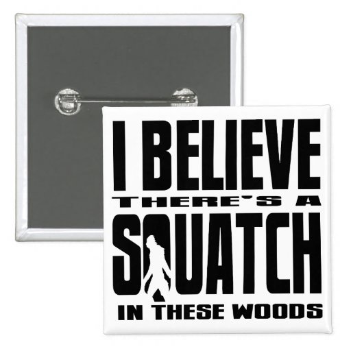 I believe there's a SQUATCH in These Woods Button