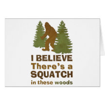 I believe there's a SQUATCH in these woods Greeting Cards