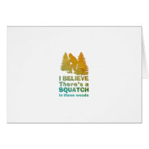 I believe there's a SQUATCH in these woods Greeting Card