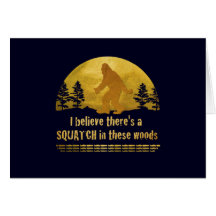I believe there's a SQUATCH in these woods Greeting Cards
