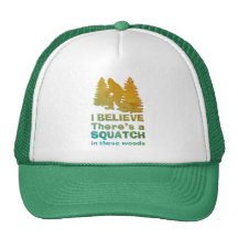 I believe there's a SQUATCH in these woods Trucker Hats
