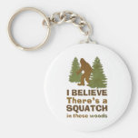 I believe there's a SQUATCH in these woods Keychains