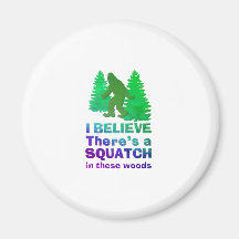 I believe there's a SQUATCH in these woods Fridge Magnets
