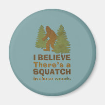 I believe there's a SQUATCH in these woods Refrigerator Magnet