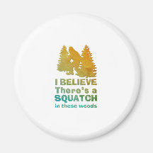 I believe there's a SQUATCH in these woods Fridge Magnets