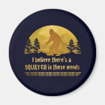 I believe there's a SQUATCH in these woods Fridge Magnet