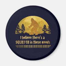 I believe there's a SQUATCH in these woods Fridge Magnet