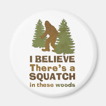 I believe there's a SQUATCH in these woods Magnets