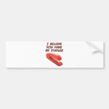 I BELIEVE YOU HAVE MY STAPLER BUMPER STICKERS
