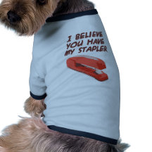 I BELIEVE YOU HAVE MY STAPLER PET TEE SHIRT