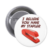 I BELIEVE YOU HAVE MY STAPLER PINBACK BUTTONS