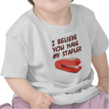 I BELIEVE YOU HAVE MY STAPLER T SHIRT