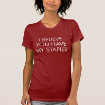 I Believe you Have my Stapler Tee Shirts