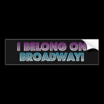 I belong on Broadway! bumper stickers