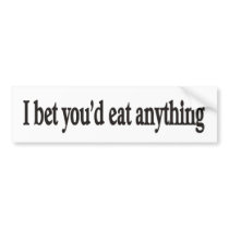 I BET YOU'DE EAT ANYTHING CUSTOMIZABLE Bumper Stck Bumper Sticker