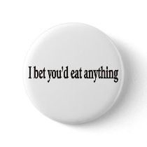 I BET YOU'DE EAT ANYTHING CUSTOMIZABLE BUTTON