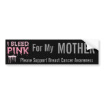 I bleed Pink For My Mother Breast Cancer Awareness bumper stickers