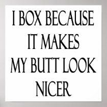 I Box Because It Makes My Butt Look Nicer Poster