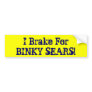 I Brake For BINKY SEARS! Bumper Sticker