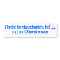 I brake for cheeseburgers, hobos, and no appare... bumper stickers