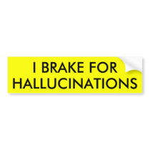 I BRAKE FOR HALLUCINATIONS BUMPER STICKERS