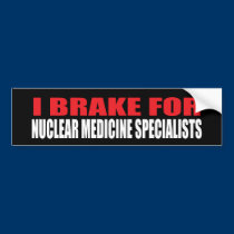 I Brake For Nuclear Medicine Specialists bumper stickers